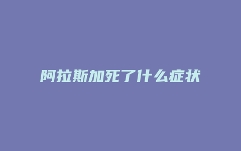 阿拉斯加死了什么症状