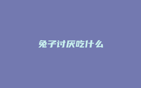 兔子讨厌吃什么