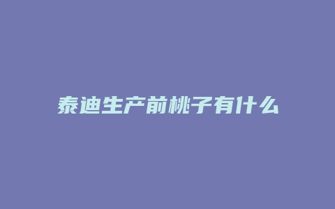 泰迪生产前桃子有什么变化