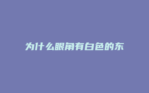 为什么眼角有白色的东西