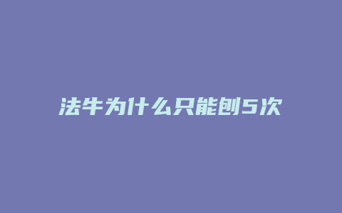 法牛为什么只能刨5次