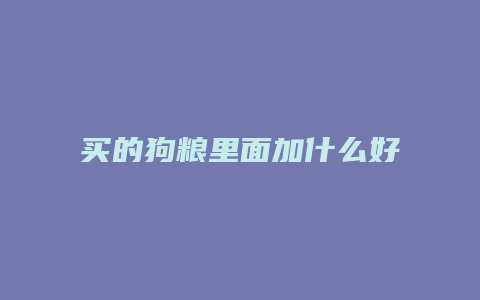 买的狗粮里面加什么好处