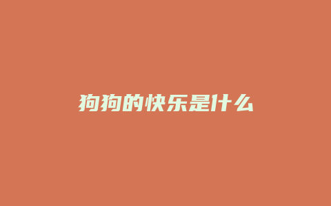 狗狗的快乐是什么