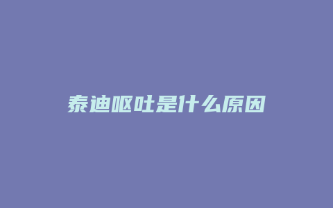 泰迪呕吐是什么原因