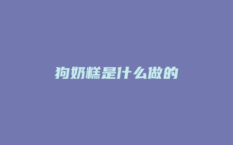 狗奶糕是什么做的