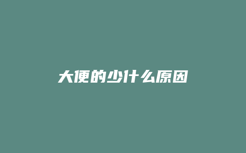 大便的少什么原因