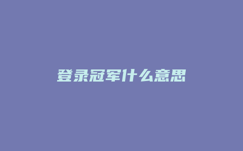 登录冠军什么意思