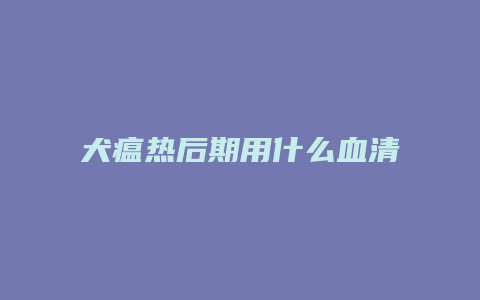 犬瘟热后期用什么血清