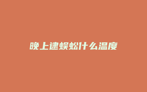 晚上逮蜈蚣什么温度