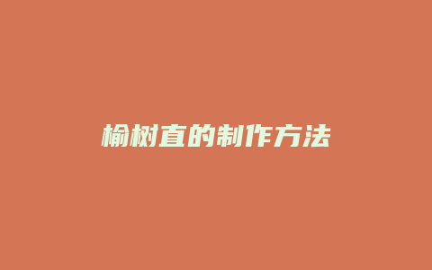 榆树直的制作方法